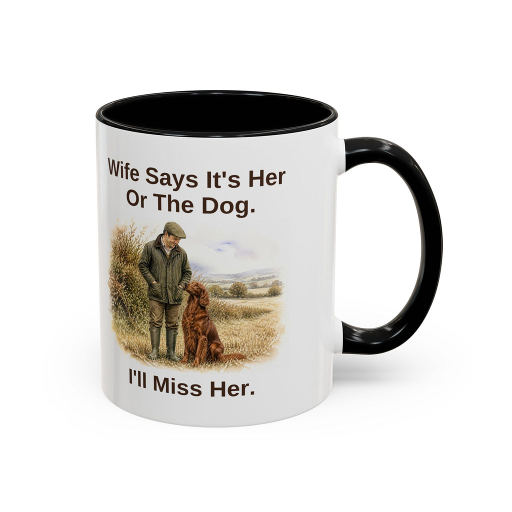 Funny Red Setter Mug - Wife Says It's Her Or The Dog. I'll Miss Her.