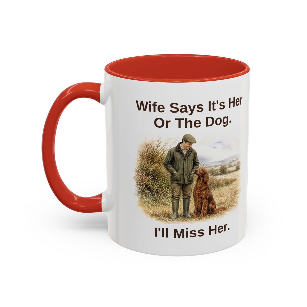 Funny Red Setter Mug - Wife Says It's Her Or The Dog. I'll Miss Her.