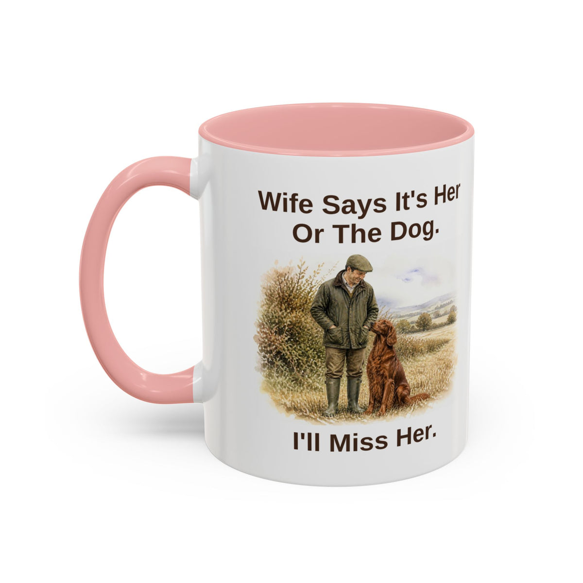 Funny Red Setter Mug - Wife Says It's Her Or The Dog. I'll Miss Her.