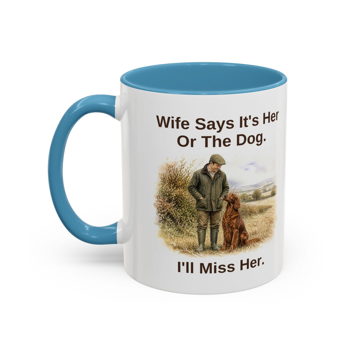 Funny Red Setter Mug - Wife Says It's Her Or The Dog. I'll Miss Her.